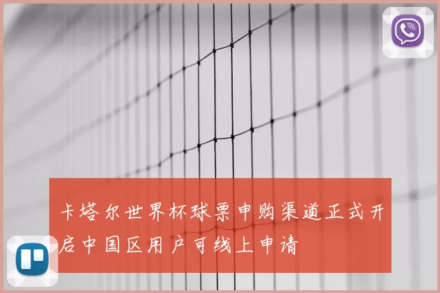 卡塔尔世界杯球票申购渠道正式开启中国区用户可线上申请